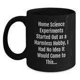 Funny Home Science Experiments Gifts for Men and Women - Black Coffee Mug - Gifts from Friends and Family - Started Out As A Harmless Hobby I Had No Idea It Would Come To This Quote - Main